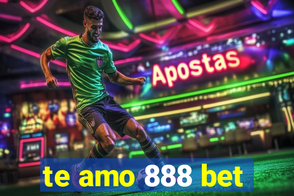 te amo 888 bet